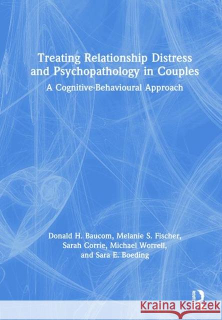 Treating Relationship Distress and Psychopathology in Couples: A Cognitive-Behavioural Approach Donald H. Baucom, Melanie S. Fischer, Sarah Corrie, Michael Worrell, Sara E. Boeding 9781138123984