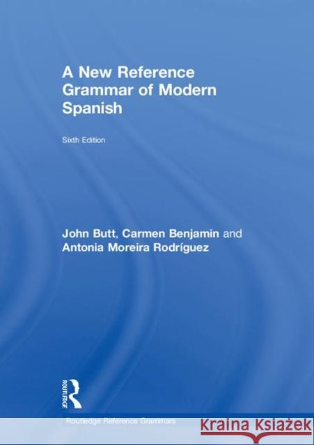 A New Reference Grammar of Modern Spanish John Butt Carmen Benjamin Antonia Moreira-Rodriguez 9781138124004