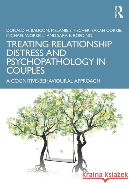Treating Relationship Distress and Psychopathology in Couples: A Cognitive-Behavioural Approach Baucom, Donald H. 9781138124028