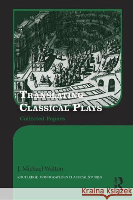 Translating Classical Plays: Collected Papers J. Michael Walton   9781138124325 Taylor and Francis