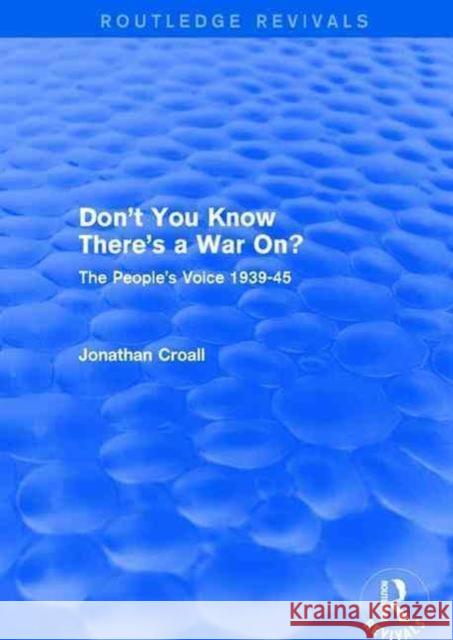 Don't You Know There's a War On?: The People's Voice 1939-45 Jonathan Croall 9781138124332 Routledge