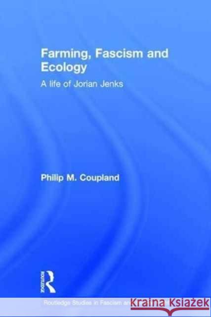 Farming, Fascism and Ecology: A Life of Jorian Jenks Philip M. Coupland 9781138124349 Routledge