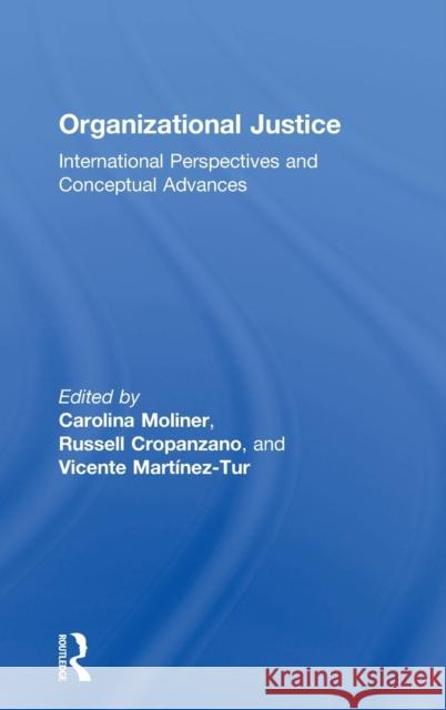 Organizational Justice: International perspectives and conceptual advances Carolina Moliner (University of Valencia, Spain), Russell Cropanzano (Leeds School of Business, University of Colorado B 9781138124370
