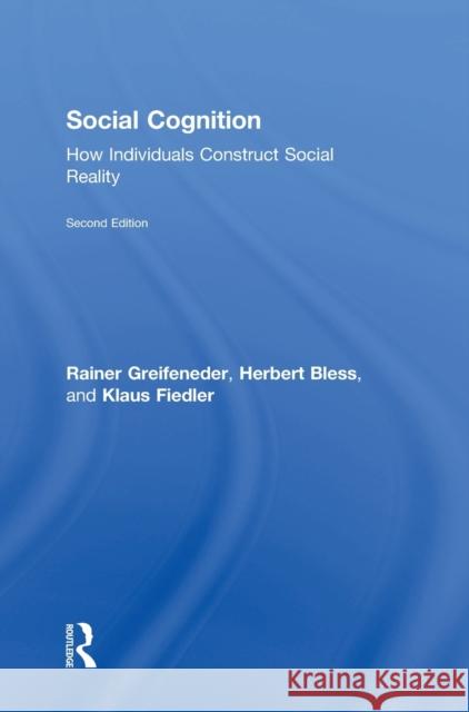 Social Cognition: How Individuals Construct Social Reality Rainer Greifeneder Herbert Bless Klaus Fiedler 9781138124424