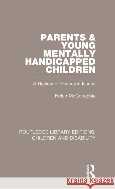 Parents and Young Mentally Handicapped Children: A Review of Research Issues Helen McConachie 9781138124431 Routledge
