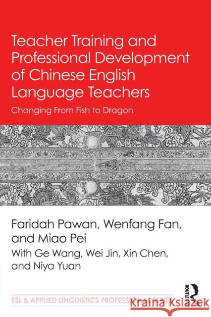 Teacher Training and Professional Development of Chinese English Language Teachers: Changing from Fish to Dragon Faridah Pawan Wen-Fang Fan Pei Miao 9781138124516 Routledge