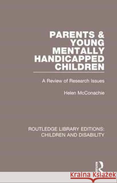 Parents and Young Mentally Handicapped Children: A Review of Research Issues Helen McConachie 9781138124523 Routledge