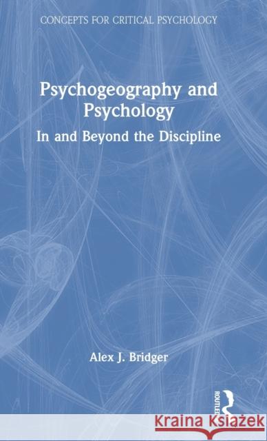 Psychogeography and Psychology: In and Beyond the Discipline Bridger, Alex J. 9781138124547 Routledge