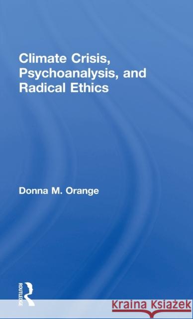 Climate Crisis, Psychoanalysis, and Radical Ethics Donna M. Orange 9781138124851