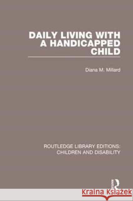 Daily Living with a Handicapped Child Diana M. Millard 9781138124929 Routledge