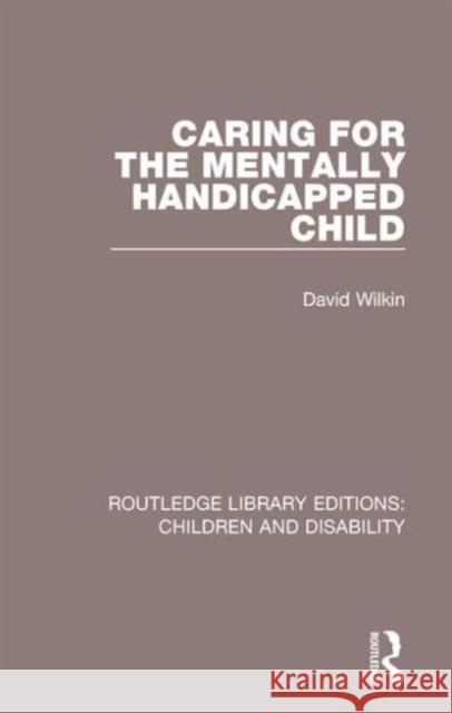 Caring for the Mentally Handicapped Child David Wilkin 9781138124936 Routledge