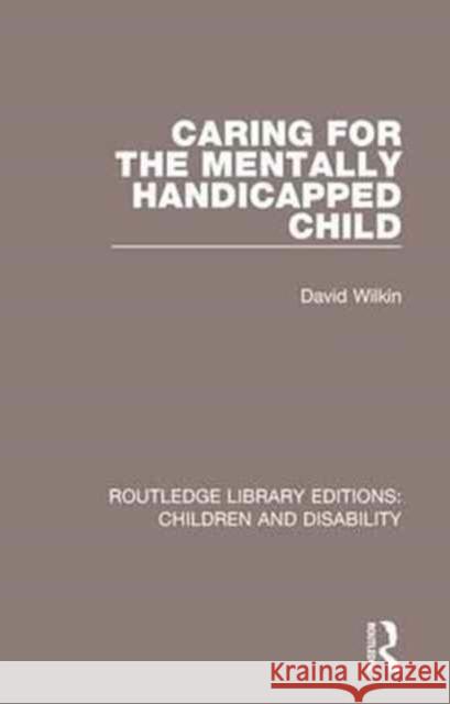 Caring for the Mentally Handicapped Child David Wilkin 9781138124943 Routledge