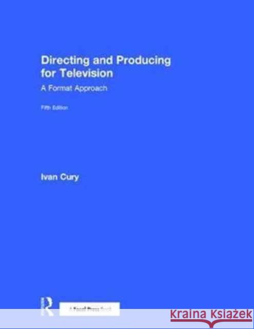 Directing and Producing for Television: A Format Approach Ivan Cury 9781138125001 Focal Press