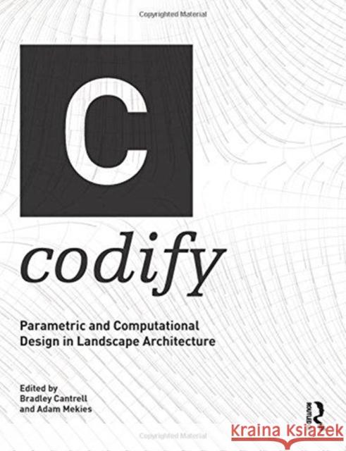 Codify: Parametric and Computational Design in Landscape Architecture Bradley Cantrell Adam Mekies 9781138125049