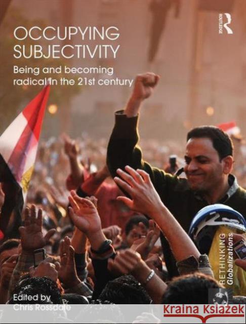 Occupying Subjectivity: Being and Becoming Radical in the 21st Century Chris Rossdale   9781138125063 Taylor and Francis