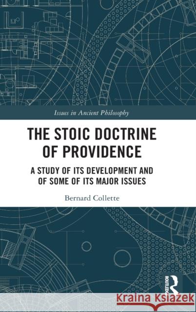 The Stoic Doctrine of Providence: A Study of its Development and of Some of its Major Issues Bernard Collette (Universite Laval, Quebec, Canada) 9781138125162 Taylor & Francis Ltd