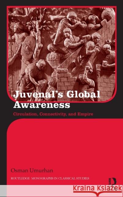 Juvenal's Global Awareness: Circulation, Connectivity, and Empire Osman Umurhan 9781138125308 Routledge