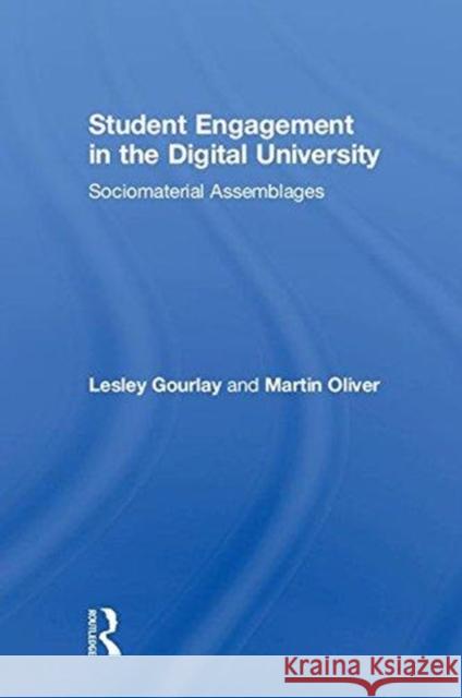 Student Engagement in the Digital University: Sociomaterial Assemblages Lesley Gourlay Martin Oliver 9781138125384 Routledge