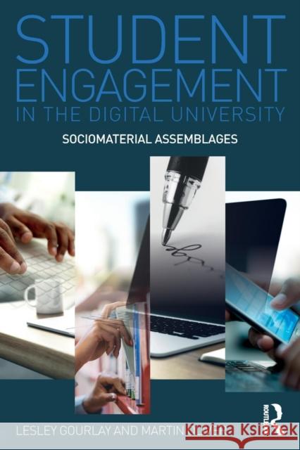 Student Engagement in the Digital University: Sociomaterial Assemblages Lesley Gourlay Martin Oliver 9781138125391 Routledge