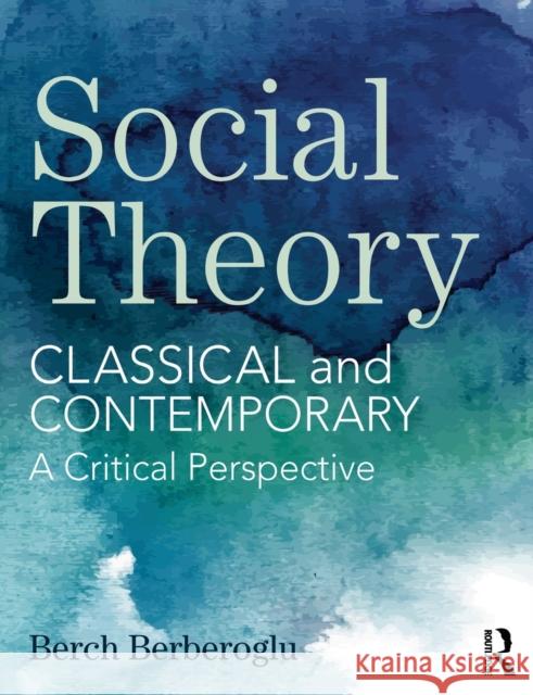 Social Theory: Classical and Contemporary a Critical Perspective Berch Berberoglu 9781138125490 Routledge