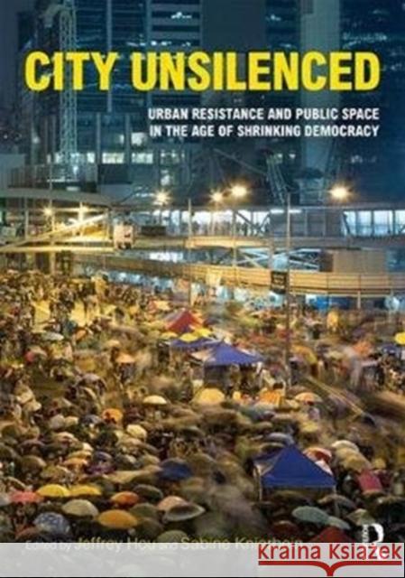 City Unsilenced: Urban Resistance and Public Space in the Age of Shrinking Democracy Jeffrey Hou Sabine Knierbein 9781138125810 Routledge