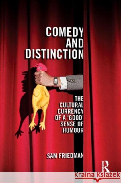 Comedy and Distinction: The Cultural Currency of a 'Good' Sense of Humour Friedman, Sam 9781138125902 Routledge