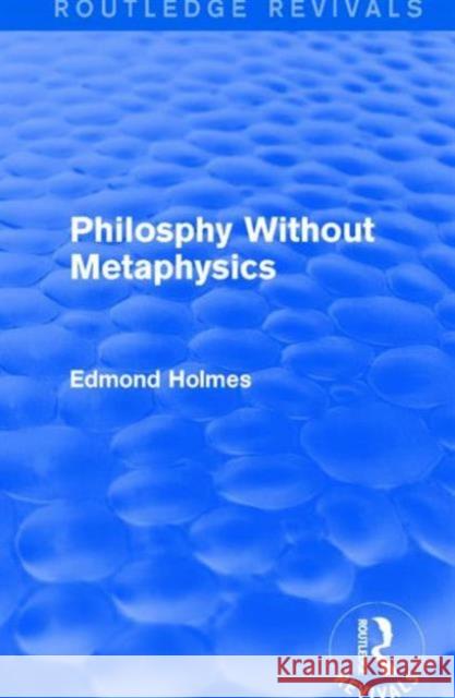 Philosphy Without Metaphysics Edmond Holmes 9781138125926