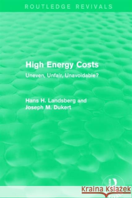 High Energy Costs: Uneven, Unfair, Unavoidable? Hans H. Landsberg Joseph M. Dukert 9781138125933 Routledge