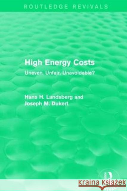 High Energy Costs: Uneven, Unfair, Unavoidable? Hans H. Landsberg Joseph M. Dukert 9781138125988