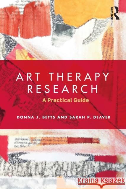 Art Therapy Research: A Practical Guide Donna Betts Sarah Deaver 9781138126114 Routledge