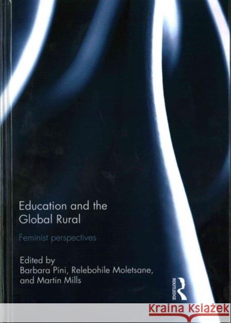 Education and the Global Rural: Feminist Perspectives Barbara Pini Relebohile Moletsane Martin Mills 9781138126374