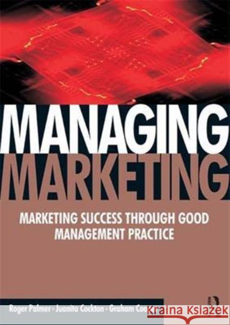 Managing Marketing: Marketing Success Through Good Management Systems Palmer, Roger 9781138126664