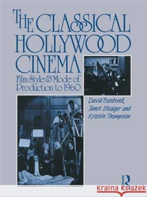 The Classical Hollywood Cinema: Film Style and Mode of Production to 1960 David Bordwell Janet Staiger Kristin Thompson 9781138126671