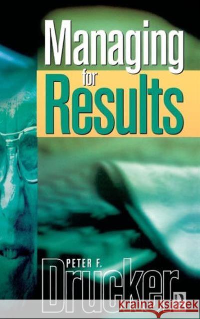 Managing for Results: Economic Tasks and Risk-Taking Decisions Drucker, Peter 9781138126688