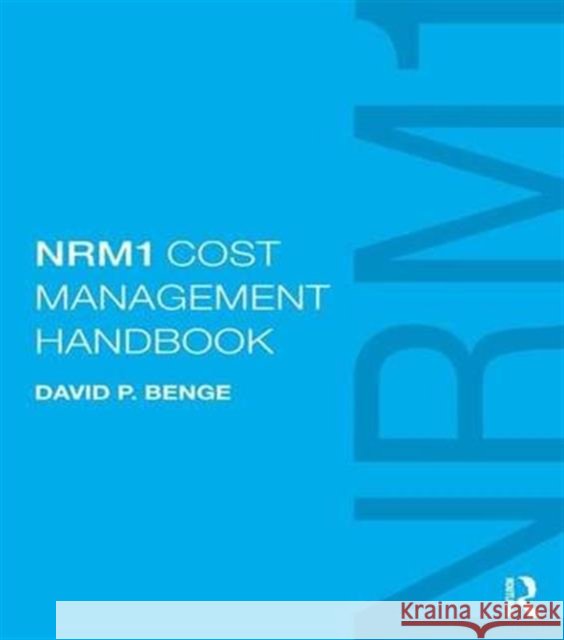 Nrm1 Cost Management Handbook: The Definitive Guide to Measurement and Estimating Using Nrm1, Written by the Author of Nrm1 Benge, David 9781138126725 Taylor and Francis
