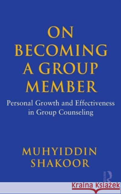 On Becoming a Group Member: Personal Growth and Effectiveness in Group Counseling Muhyiddin Shakoor 9781138126749