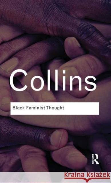 Black Feminist Thought: Knowledge, Consciousness, and the Politics of Empowerment Patricia Hill Collins Patricia Hil 9781138127241 Routledge