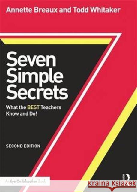 Seven Simple Secrets: What the Best Teachers Know and Do! Annette Breaux, Todd Whitaker 9781138127647 Taylor and Francis