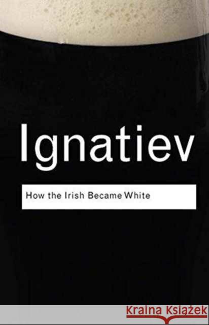 How the Irish Became White Noel Ignatiev 9781138127777 Taylor and Francis