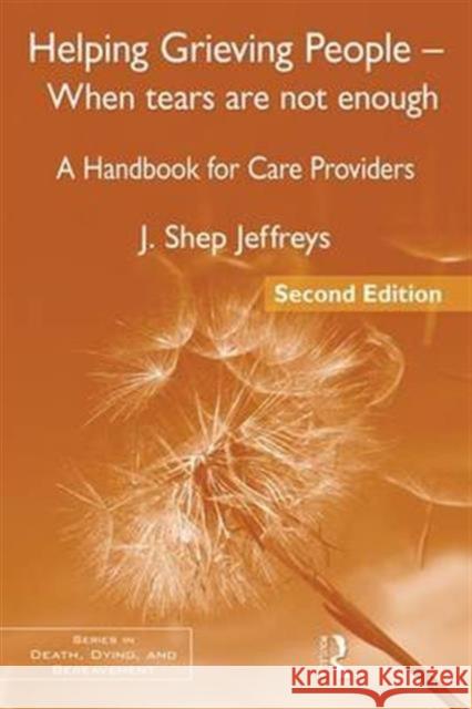 Helping Grieving People - When Tears Are Not Enough: A Handbook for Care Providers J. Shep Jeffreys 9781138127951 Taylor and Francis