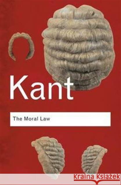 The Moral Law: Groundwork of the Metaphysics of Morals Immanuel Kant 9781138128187 Taylor and Francis