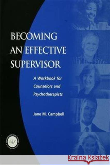 Becoming an Effective Supervisor: A Workbook for Counselors and Psychotherapists Jane Campbell 9781138128262