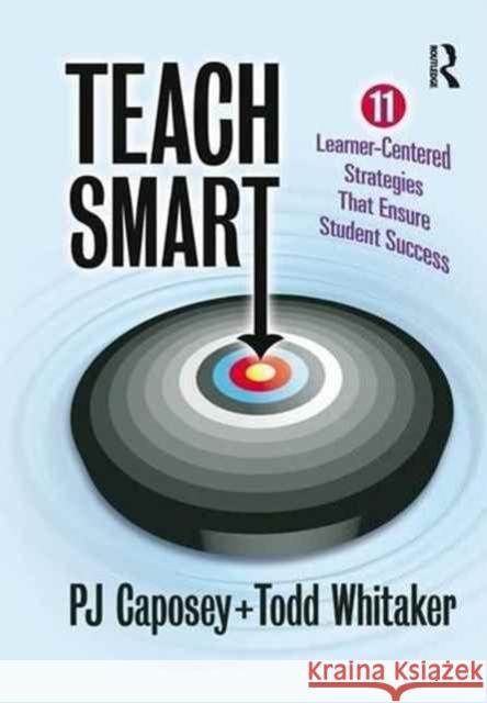 Teach Smart: 11 Learner-Centered Strategies That Ensure Student Success P J Caposey, Todd Whitaker 9781138128286 Taylor and Francis