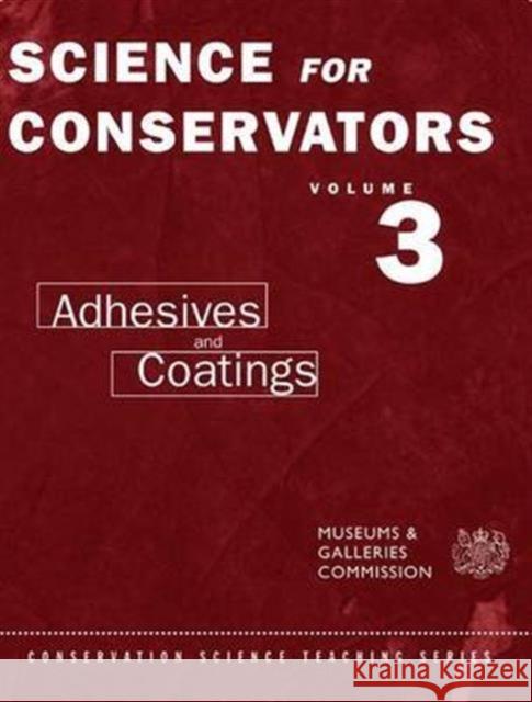 The Science for Conservators Series: Volume 3: Adhesives and Coatings Conservation Unit Museums and Galleries Commission 9781138128439 Taylor and Francis