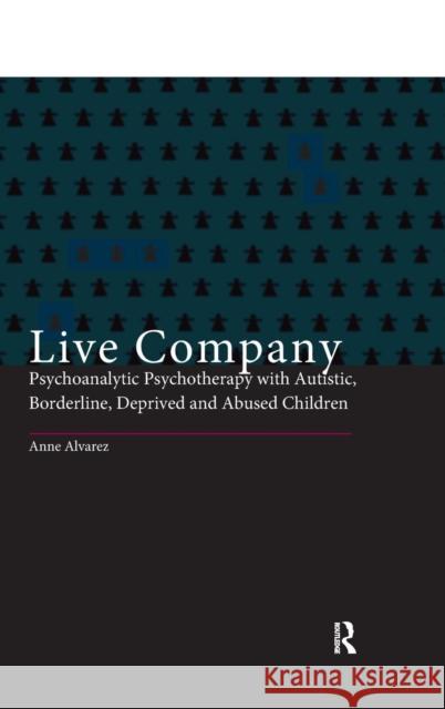 Live Company: Psychoanalytic Psychotherapy with Autistic, Borderline, Deprived and Abused Children Anne Alvarez 9781138128606