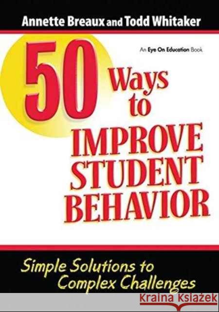 50 Ways to Improve Student Behavior: Simple Solutions to Complex Challenges Todd Whitaker, Annette Breaux 9781138128644 Taylor and Francis