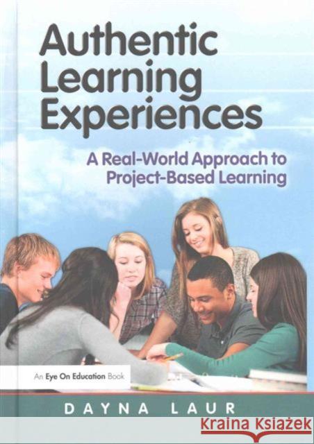 Authentic Learning Experiences: A Real-World Approach to Project-Based Learning Dayna Laur 9781138128668