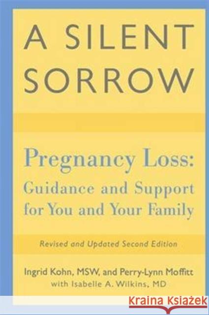 A Silent Sorrow: Pregnancy Loss-- Guidance and Support for You and Your Family Ingrid Kohn, Perry-Lynn Moffitt, Isabelle A. Wilkins 9781138128859 Taylor and Francis