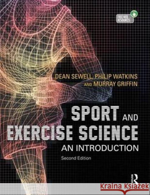 Sport and Exercise Science: An Introduction Dean Sewell, Philip Watkins, Murray Griffin 9781138128989 Taylor and Francis