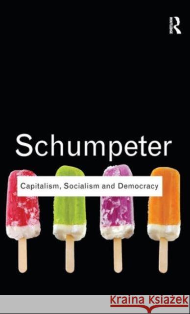 Capitalism, Socialism and Democracy Joseph a. Schumpeter 9781138129245